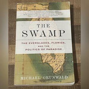 The Swamp: the Everglades, Florida, and the Politics of Paradise by M. Grunwald